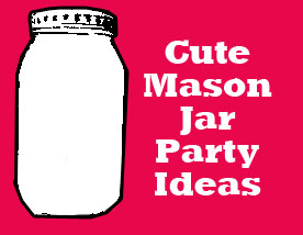 cute mason jar party ideas
