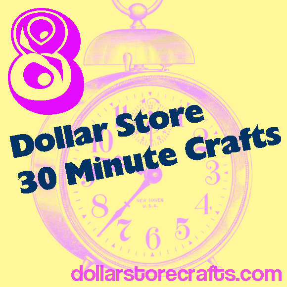Eight dollar store 30 minute crafts